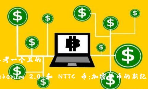 思考一个且的

Tokenim 2.0 和 NTTC 币：加密货币的新纪元