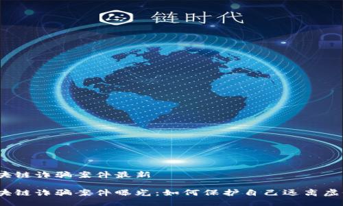 合肥区块链诈骗案件最新

合肥区块链诈骗案件曝光：如何保护自己远离虚假投资?