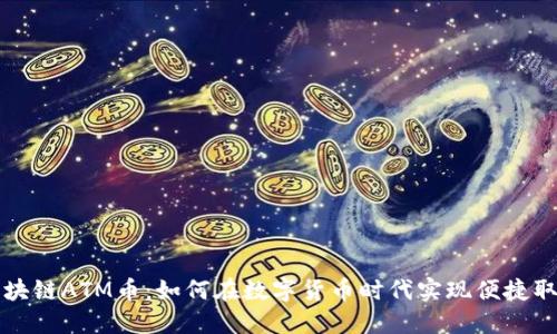 区块链ATM币:如何在数字货币时代实现便捷取款