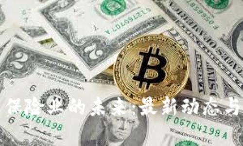区块链与保险业的未来：最新动态与前沿趋势