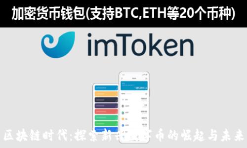   
区块链时代：探索新兴数字币的崛起与未来