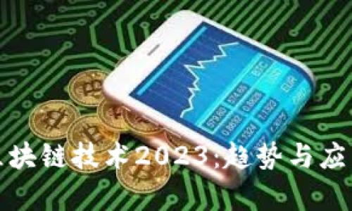 最新区块链技术2023：趋势与应用解析