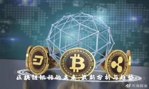 区块链银行的未来：最新分析与趋势