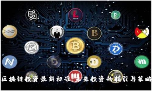 区块链投资最新标准：未来投资的指引与策略