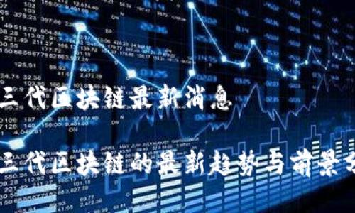 第三代区块链最新消息

第三代区块链的最新趋势与前景分析