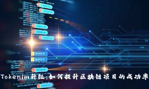 Tokenim升级：如何提升区块链项目的成功率