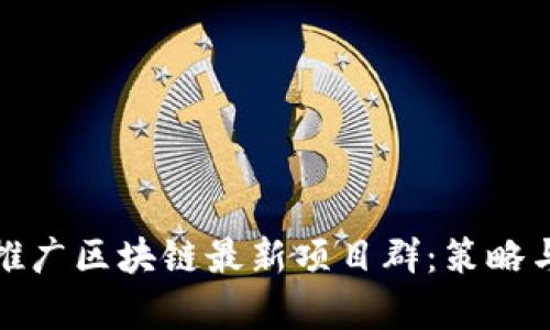 如何有效推广区块链最新项目群：策略与实用技巧