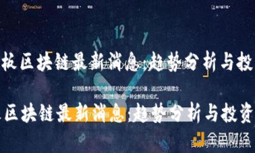 : 六连板区块链最新消息：趋势分析与投资机遇

六连板区块链最新消息：趋势分析与投资机遇
