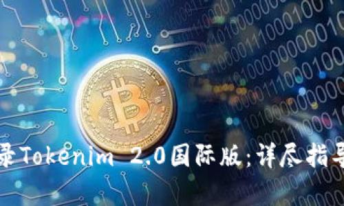 如何成功登录Tokenim 2.0国际版：详尽指导与问题解析