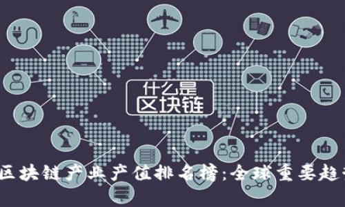 2023年区块链产业产值排名榜：全球重要趋势与分析