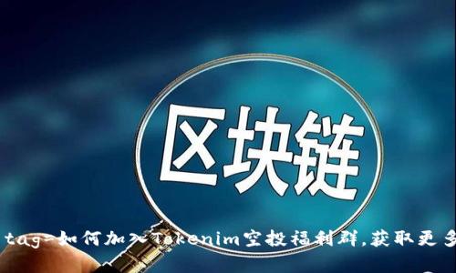 bias a title tag=如何加入Tokenim空投福利群，获取更多加密货币机会