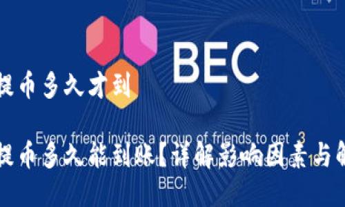 区块链提币多久才到

区块链提币多久能到账？详解影响因素与解决方案
