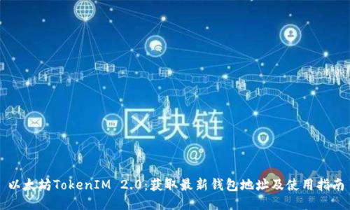 以太坊TokenIM 2.0：获取最新钱包地址及使用指南