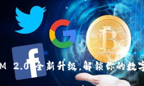 原子钱包TokenIM 2.0：全新升级，解锁你的数字资产管理新体验