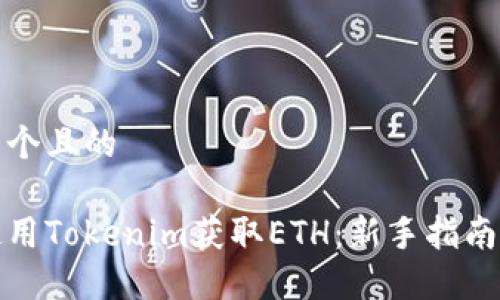 思考一个且的

如何使用Tokenim获取ETH：新手指南与技巧