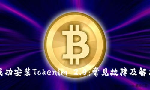 如何成功安装Tokenim 2.0：常见故障及解决方案