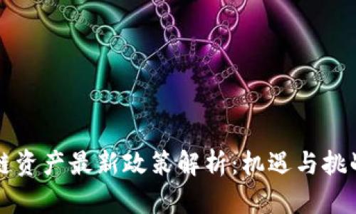 区块链资产最新政策解析：机遇与挑战并存
