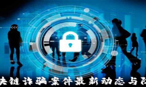 
越南区块链诈骗案件最新动态与防范指南