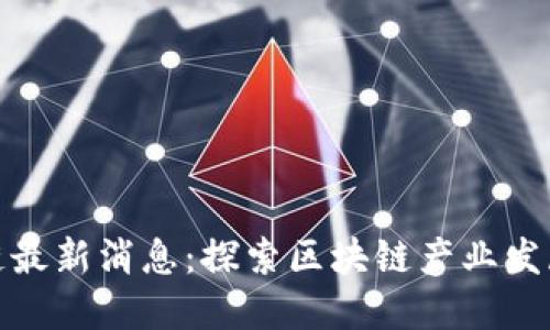 福田区块链最新消息：探索区块链产业发展的新机遇