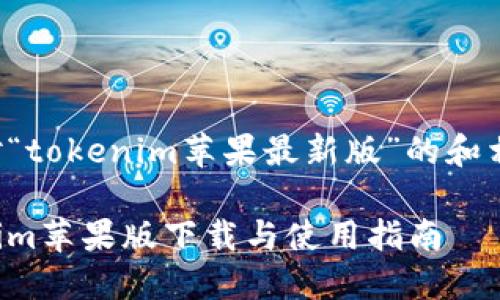 以下是针对“tokenim苹果最新版”的和相关关键词：

最新Tokenim苹果版下载与使用指南