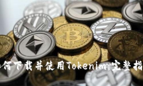 如何下载并使用Tokenim：完整指南