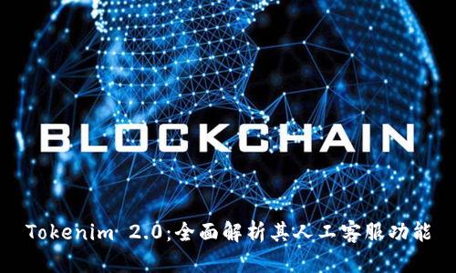 Tokenim 2.0：全面解析其人工客服功能