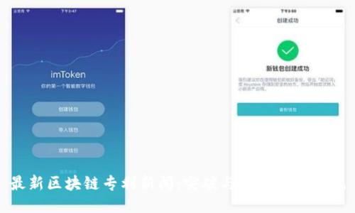 最新区块链专利新闻：突破与创新的新纪元