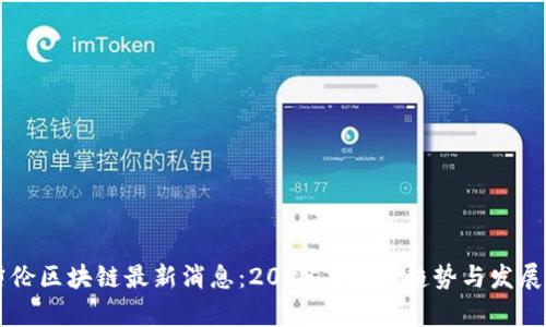 麦哲伦区块链最新消息：2023年行业趋势与发展解析