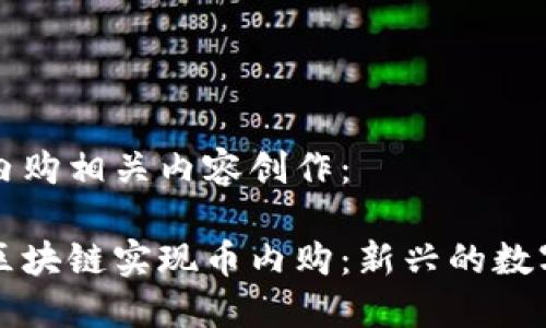 区块链币内购相关内容创作：

如何通过区块链实现币内购：新兴的数字经济模式