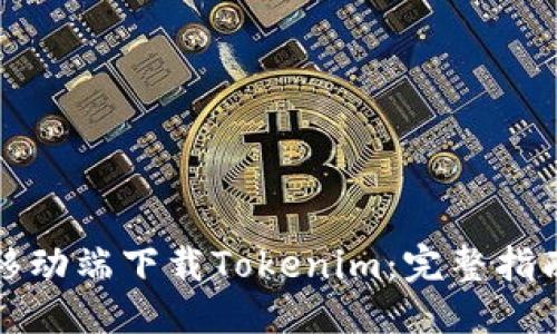 优质
如何在移动端下载Tokenim：完整指南与技巧