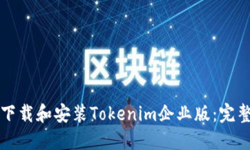 如何下载和安装Tokenim企业版：完整指南