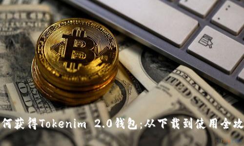 如何获得Tokenim 2.0钱包：从下载到使用全攻略