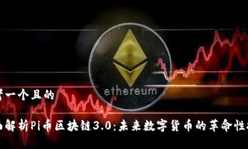 思考一个且的

全面解析Pi币区块链3.0：未来数字货币的革命性技术