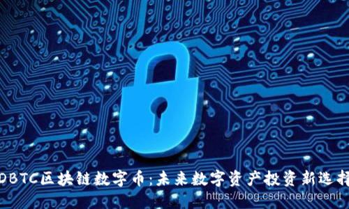 DBTC区块链数字币：未来数字资产投资新选择