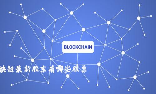 

    区块链最新股东有哪些股票


    最新区块链股东持股一览：2023年市场最优质股票分析