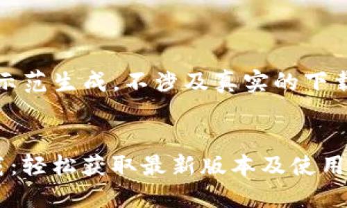 请注意:以下内容仅为示范生成,不涉及真实的下载链接或相关法律信息。
河南TokenIM 2.0下载:轻松获取最新版本及使用指南