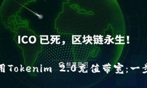 如何使用Tokenim 2.0充值带宽：一步步详解
