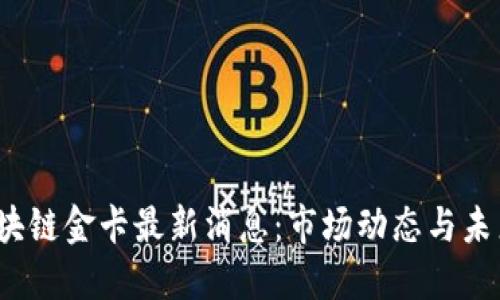 优质
2023年区块链金卡最新消息：市场动态与未来趋势分析