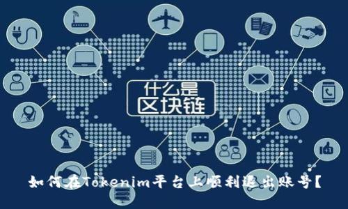 如何在Tokenim平台上顺利退出账号？