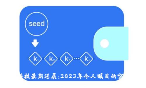 区块链科技最新进展：2023年令人瞩目的突破与动态