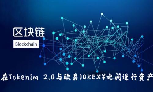如何在Tokenim 2.0与欧易（OKEX）之间进行资产互转