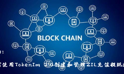且的:

如何使用TokenIm 2.0创建和管理ZIL充值提现地址