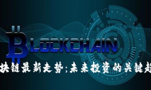 星河区块链最新走势：未来投资的关键趋势分析