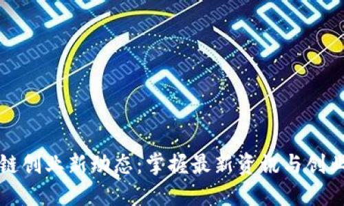 区块链创业新动态：掌握最新资讯与创业机会