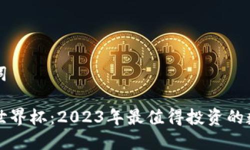 和关键词

区块链世界杯：2023年最值得投资的数字货币