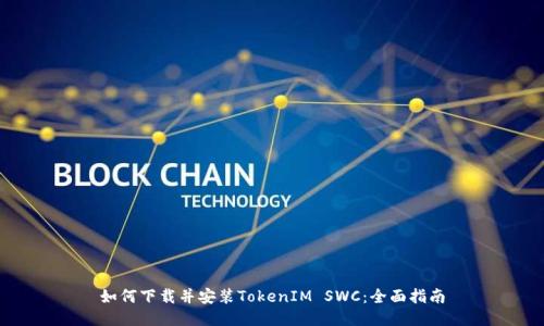 如何下载并安装TokenIM SWC：全面指南