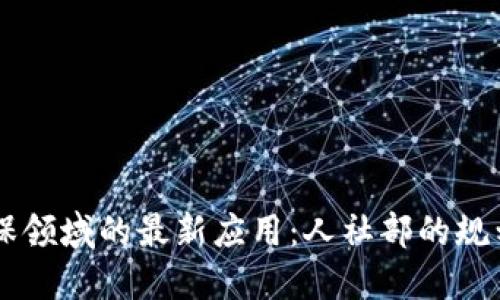 区块链在社保领域的最新应用：人社部的规划与未来展望