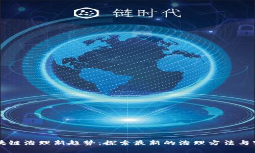 区块链治理新趋势：探索最新的治理方法与实践