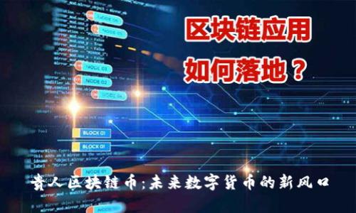 贵人区块链币：未来数字货币的新风口