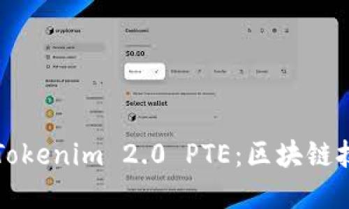 深入了解Tokenim 2.0 PTE：区块链技术的未来
